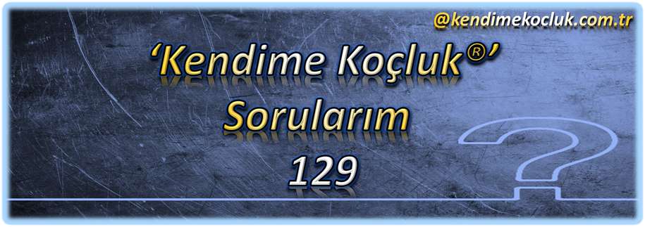 Kendime Koçluk Sorularım 129